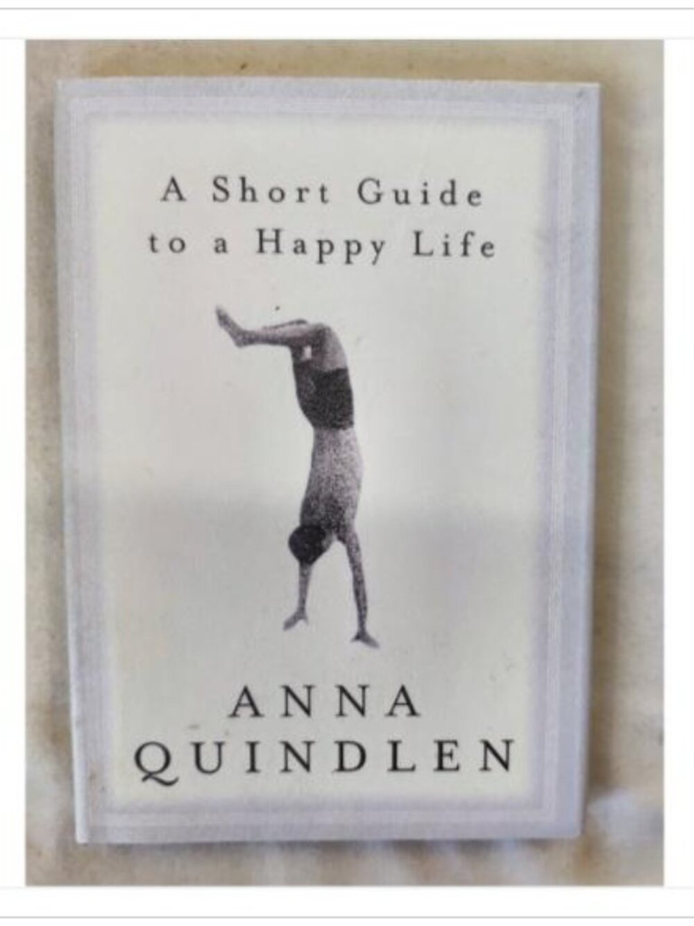 A Short Guide to a Happy Life by Anna Quindlen 2000 ISBN 0375504613